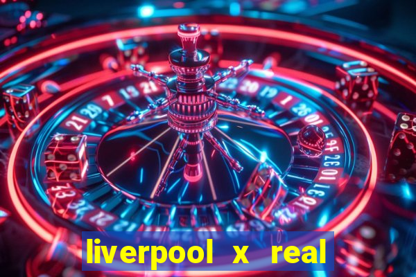 liverpool x real madrid canaisplay